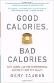 Good Calories, Bad Calories - fats, carbs, and the controversial science of diet and health, Gary TAUBES